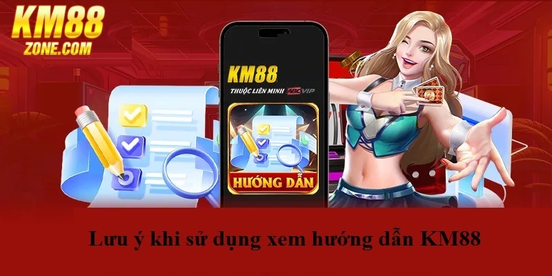 Những lưu ý khi chắt lọc thông tin tại hướng dẫn KM88