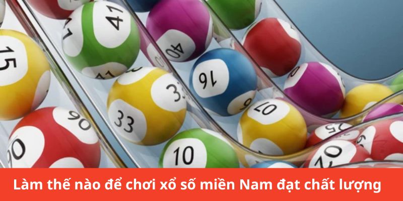 Làm thế nào để chơi xổ số miền Nam đạt chất lượng