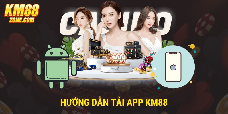 Hướng dẫn tải app KM88 đơn giản cho người dùng